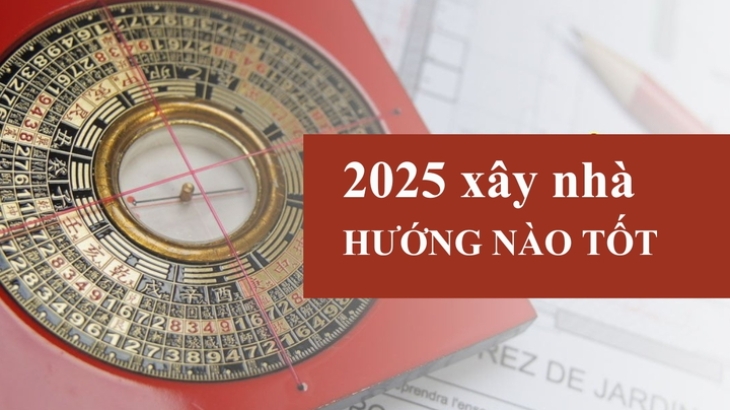 Năm 2025 Xây Nhà Hướng Nào? Xem Hướng Tốt Ất Tỵ Để Đón Tài Lộc