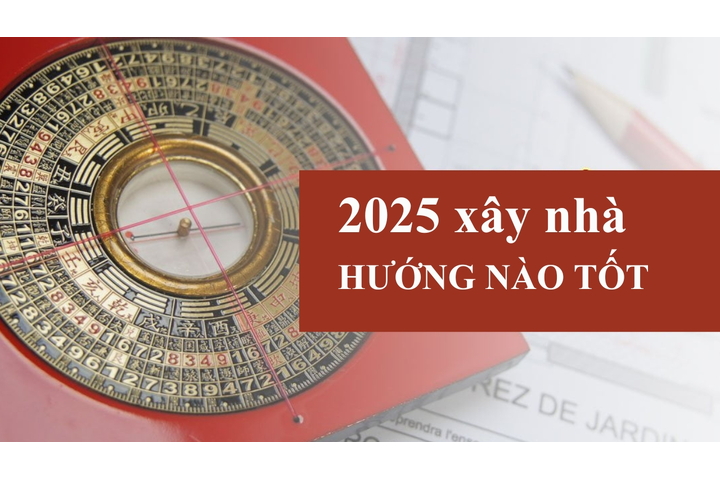 Năm 2025 xây nhà hướng nào tốt?